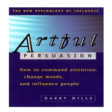 Artful Persuasion How to Command Attention, Change Minds, and Influence People - Harry Mills Artful Persuasion How to Command Attention, Change Minds, and Influence People - Harry Mills
